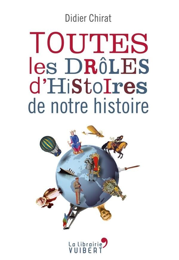 Toutes les drôles d'histoires de notre histoire : Didier Chirat - 2311102338 - Histoire - Sciences Humaines | Cultura