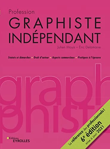 Profession graphiste indépendant: Statuts et démarches / Droits d'auteur / Aspects commerciaux / Pratiques à l'épreuve