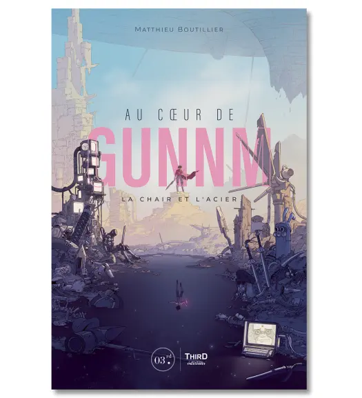 Au cœur de GUNNM. La chair et l'acier - Third Editions