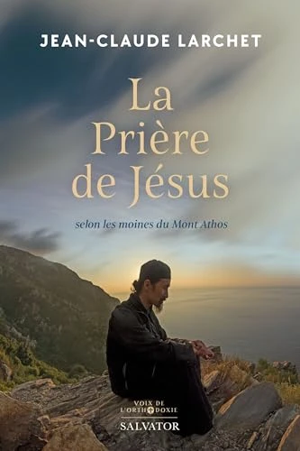 La prière de Jésus. Selon les moines du Mont Athos