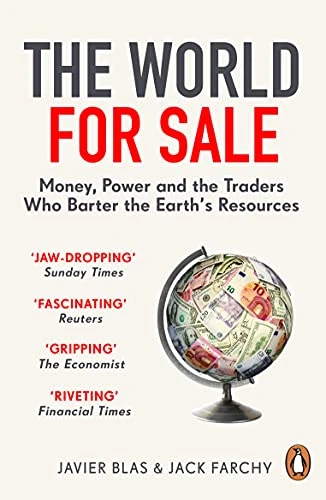Javier Blas & Jack Farchy | The World for Sale: Money, Power and the Traders Who Barter the Earth’s Resources