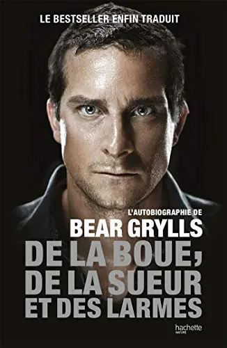 De la boue, de la sueur et des larmes: l'autobiographie de Bear Grylls