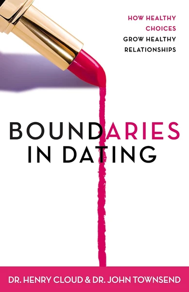 Henry Cloud and John Townsend | Boundaries in Dating: How Healthy Choices Grow Healthy Relationships