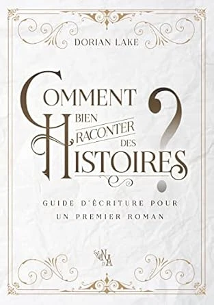 Comment bien raconter des histoires ?: Guide d'écriture pour un premier roman