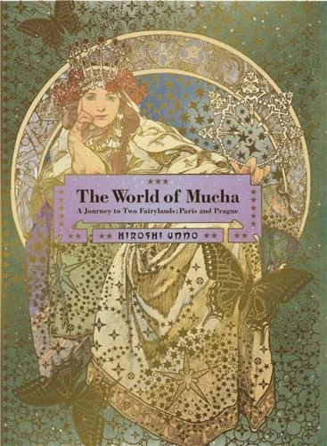 The World of Mucha : A Journey to Two Fairylands : Paris and Czech - Unno, Hiroshi - Librairie Mollat Bordeaux