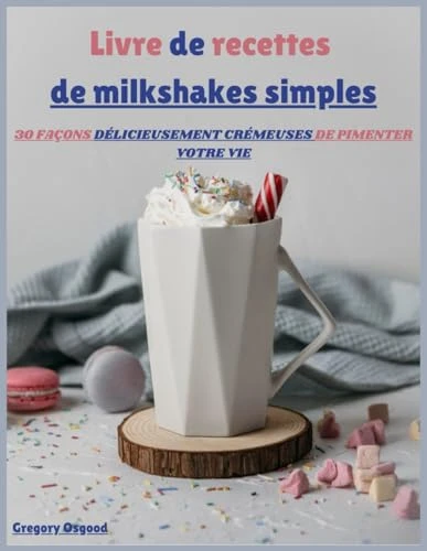 Livre de recettes de milkshakes simples: 30 façons délicieusement crémeuses de pimenter votre vie