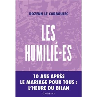 Les humilié·es : 10 ans apres le mariage pour tous, l'heure du bilan - Rozenn Le Carboulec