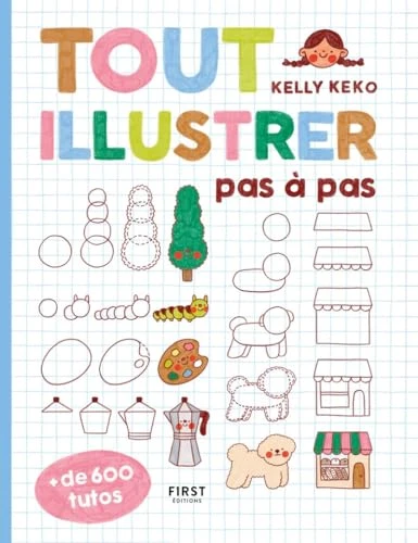 Tout illustrer pas à pas - méthode de dessin facile par Kelly Keko: pour toute la famille - débutant - dessin mignon - 600 tutos - étape par étape - dessins en couleurs