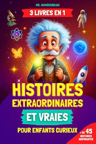Histoires extraordinaires et vraies pour enfants curieux: [3 LIVRES EN 1] Découvrez des faits incroyables sur la science, l'histoire et le monde réel racontés de façon inspirante