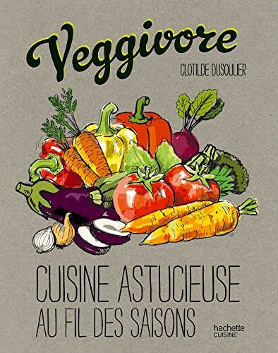 Veggivore: Cuisine astucieuse au fil des saisons