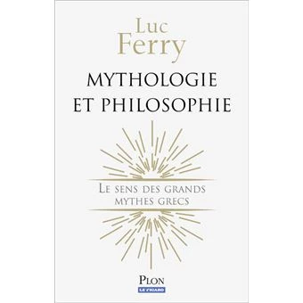 Mythologie et philosophie Luc Ferry