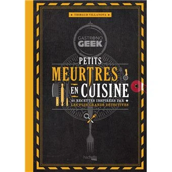 Gastronogeek - 40 recettes inspirées par les plus grands détectives : Gastronogeek - Petits meurtres en cuisine