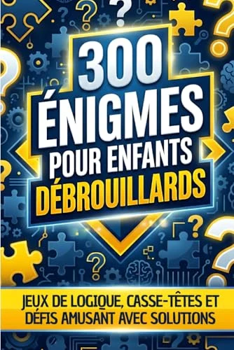 300 ÉNIGMES POUR ENFANTS DÉBROUILLARDS: Jeux de logique, casse-têtes et défis amusant avec solutions à partir de 8 ans et plus