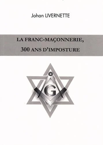 Johan Livernette | La franc-maçonnerie, 300 ans d'imposture