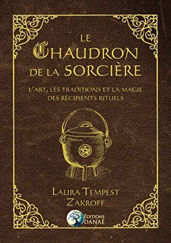 Le Chaudron de la Sorcière: L'art, les traditions et la magie des récipients rituels