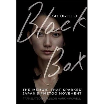 Black Box The Memoir That Sparked Japans Metoo Movement by Shiori Ito & Translated by Allison Markin Powell