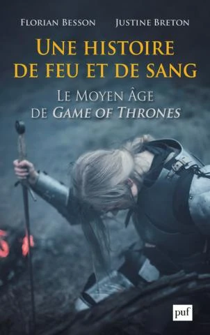 Une histoire de feu et de sang. Le Moyen Âge de Game of Thrones | PUF