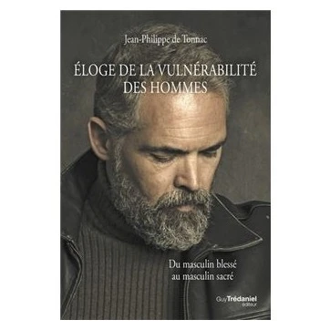 Eloge de la Vulnérabilité des Hommes - du Masculin Blessé au Masculin Sacré