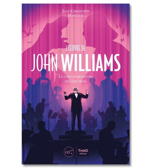 L'Œuvre de John Williams. Le chef d'orchestre des émotions - Third Editions