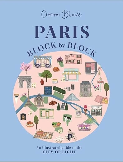 Paris, Block by Block: An Illustrated Guide to the Best of France's Capital Hardcover – 30 May 2024