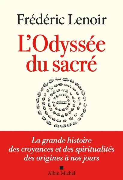 L'odyssée du sacré : la grande histoire des croyances et des spiritualités des origines à nos jours - Frédéric Lenoir - Albin Michel - Grand format - Nouvelle Librairie Baume MONTELIMAR