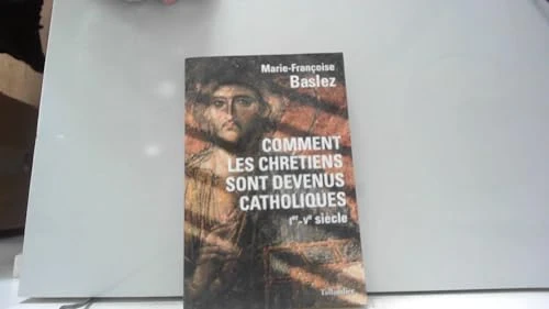 Comment les chrétiens sont devenus catholiques: Ier-Ve siècle