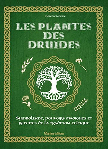 Les plantes des druides : Symbolisme, pouvoirs magiques et recettes de la tradition celtique