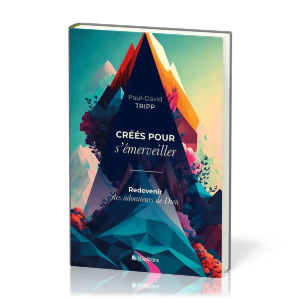 CREES POUR S'EMERVEILLER - REDEVENIR DES ADORATEURS DE DIEU - Tripp Paul David :: Librairie le Livre Nantes