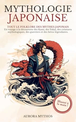 Mythologie Japonaise: Un voyage à la découverte des Kami, des Yokai, des créatures mythologiques, des guerriers et des héros légendaires. Illustré à la main !