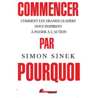 Commencer par Pourquoi - Comment les grands leaders nous inspirent à passer à l'action
