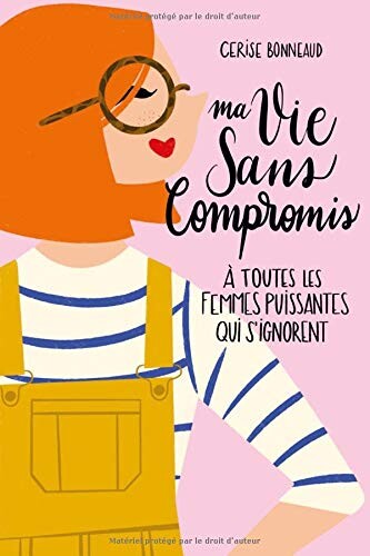 Ma vie sans compromis: A toutes les femmes puissantes qui s'ignorent