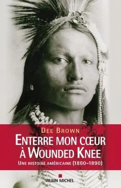 Enterre mon coeur à Wounded Knee - une histoire américaine (1860-1890)