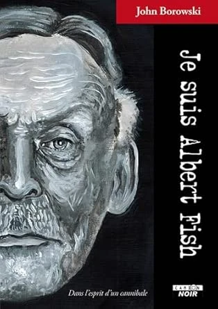 Je suis Albert Fish: Dans l'esprit d'un cannibale : Borowski, John, Castelaux, Nicolas: Amazon.com.be: Books