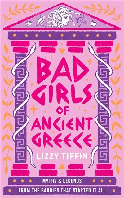BAD GIRLS OF ANCIENT GREECE : MYTHS AND