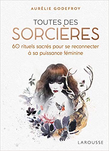 Amazon.fr - Toutes des sorcières: 60 rituels sacrés pour se reconnecter à sa puissance féminine - Aurélie Godefroy - Livres