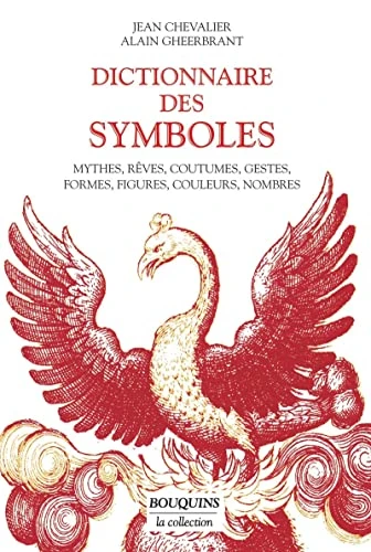 Dictionnaire des symboles : Mythes, rêves, coutumes, gestes, formes, figures, couleurs, nombres