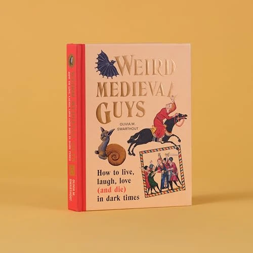 Weird Medieval Guys: How to Live, Laugh, Love (and Die) in Dark Times