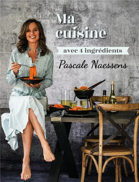 Ma cuisine avec 4 ingrédients - Pascale Naessens - Editions Racine - Grand format - Librel.be