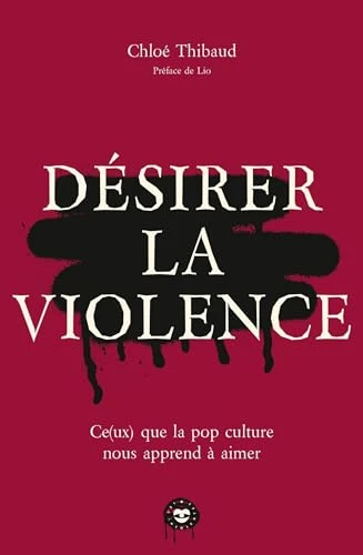Désirer la violence: Ce(ux) que la pop culture nous apprend à aimer