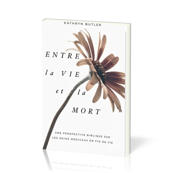 ENTRE LA VIE ET LA MORT - UNE PERSPECTIVE BIBLIQUE SUR LES SOINS MEDICAUX EN FIN DE VIE - Butler Kathryn :: Librairie le Livre N :: Librairie le Livre Nantes - votre librairie chrétienne