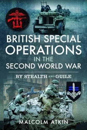 Malcom Atkin | British Special Operations in the Second World War: By Stealth and Guile