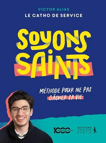 Soyons saints: Méthode pour ne pas gâcher sa vie