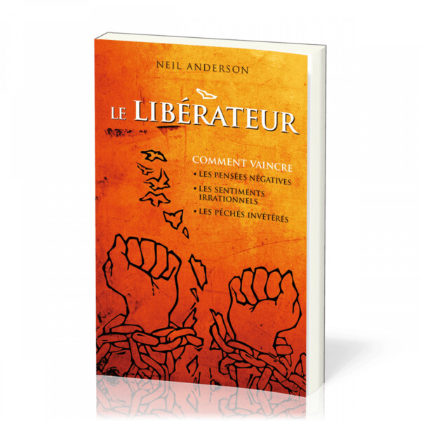 Libérateur (Le) - Comment vaincre les pensées négatives, les sentiments irrationnels, les péchés invétérés