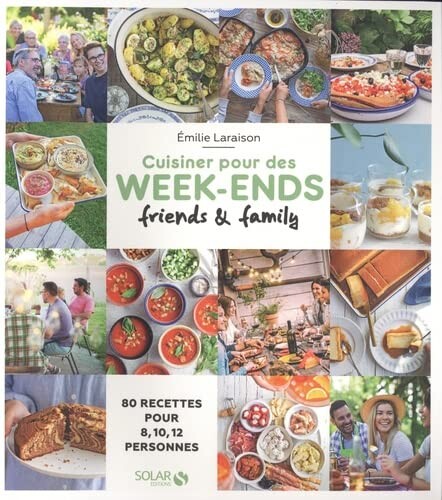 Cuisiner pour des week-ends friends &amp; family - 80 recettes pour 8, 10, 12...