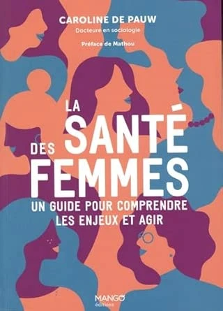 La santé des femmes: Un guide pour comprendre les enjeux et agir : Pauw, Caroline de, Collectif, Vidal, Catherine, Carof, Solenne, Maître, Carole: Amazon.com.be: Livres