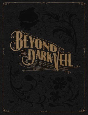 Beyond the Dark Veil: Post Mortem &amp; Mourning Photography from the Thanatos Archive