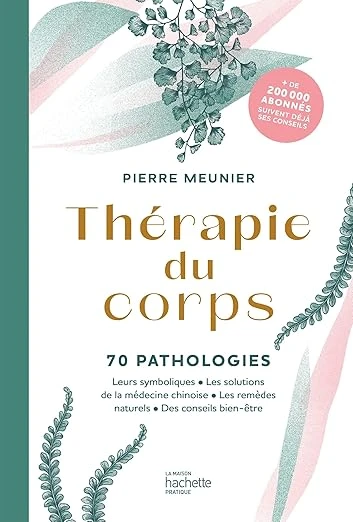 Thérapie du corps: 70 pathologies - Leurs symboliques, les solutions de la médecine chinoise, les remèdes naturels Broché – Illustré, 27 avril 2022
