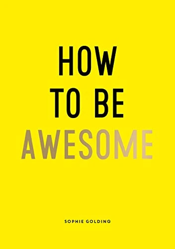 Sophie Golding | How To Be Awesome: Wise Words and Smart Ideas to Help You Win at Life