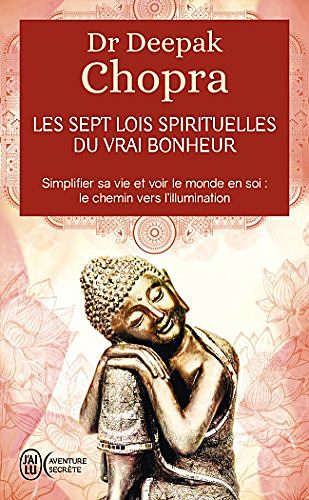 Les sept lois spirituelles du vrai bonheur : Simplifier sa vie et voir le monde en soi : Le chemin vers l'illumination