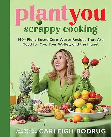 PlantYou: Scrappy Cooking: 140+ Plant-Based Zero-Waste Recipes That Are Good for You, Your Wallet, and the Planet Hardcover – April 2, 2024